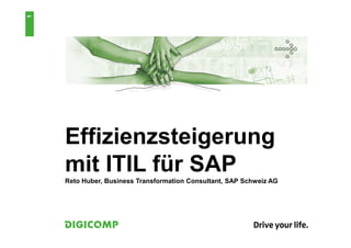 1




    Effizienzsteigerung
    mit ITIL für SAP
    Reto Huber, Business Transformation Consultant, SAP Schweiz AG
 