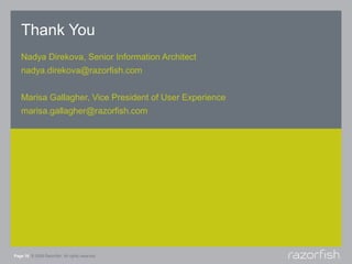 Thank You
   Nadya Direkova, Senior Information Architect
   nadya.direkova@razorfish.com


   Marisa Gallagher, Vice President of User Experience
   marisa.gallagher@razorfish.com




Page 19 © 2008 Razorfish. All rights reserved.
 