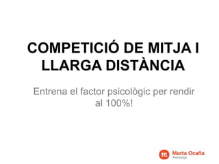 COMPETICIÓ DE MITJA I
LLARGA DISTÀNCIA
Entrena el factor psicològic per rendir
al 100%!
 