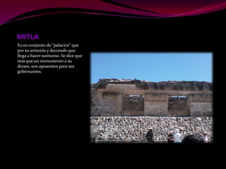 Es un conjunto de “palacios” que
por su armonía y decorado que
llega a hacer suntuoso. Se dice que
más que un monumento a su
dioses, son aposentos para sus
gobernantes.
 