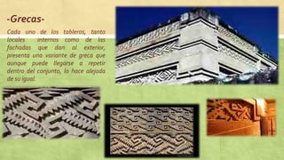 -Grecas-
Cada uno de los tableros, tanto
locales internos como de las
fachadas que dan al exterior,
presenta una variante de greca que
aunque puede llegarse a repetir
dentro del conjunto, lo hace alejada
de su igual.
 