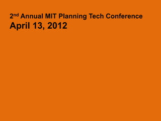 2nd Annual MIT Planning Tech ConferenceApril 13, 2012 
