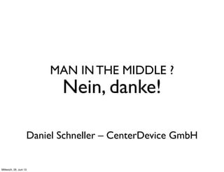 Nein, danke!
MAN IN THE MIDDLE ?
Daniel Schneller – CenterDevice GmbH
 