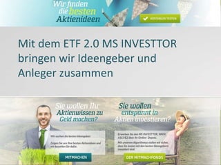 Headline
Texte
Mit dem ETF 2.0 MS INVESTTOR
bringen wir Ideengeber und
Anleger zusammen
 