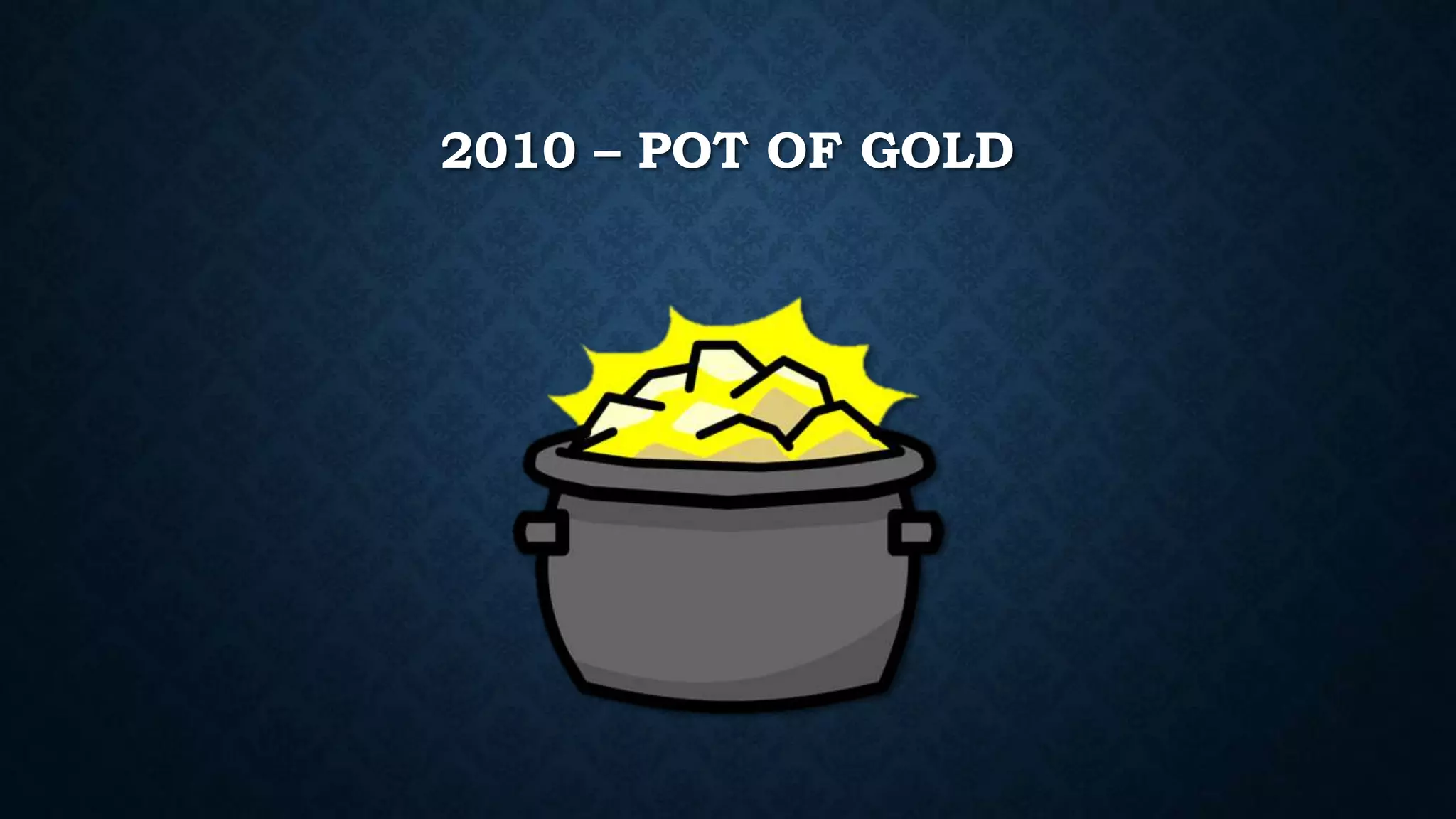 2010 – POT OF GOLD 
 