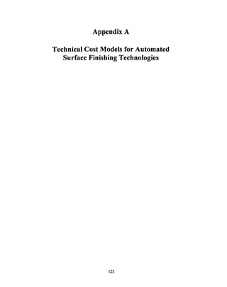 Appendix A
Technical Cost Models for Automated
Surface Finishing Technologies
123
 