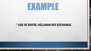 EXAMPLE
•USE OF DIFFIE–HELLMAN KEY EXCHANGE
 