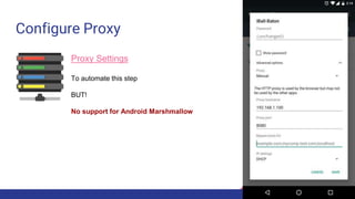 Configure Proxy
Proxy Settings
To automate this step
BUT!
No support for Android Marshmallow
 