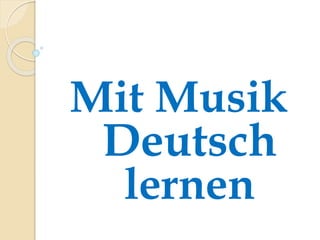 Mit Musik
Deutsch
lernen
 