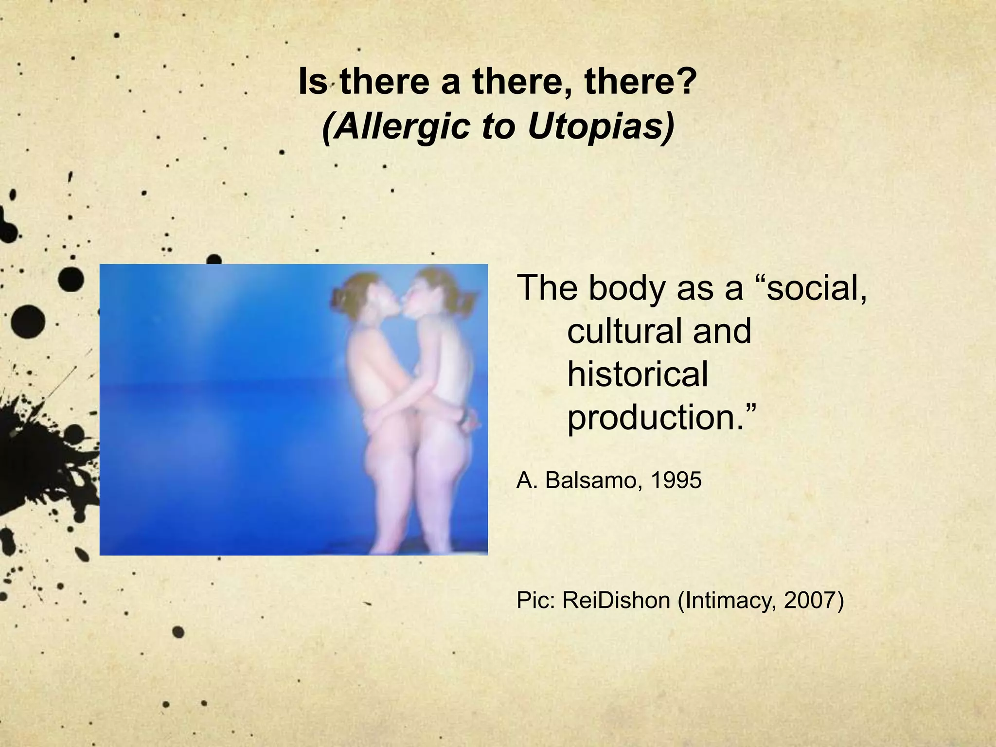 Is there a there, there? (Allergic to Utopias)Q: What occupies space? 	A: “A body –not bodies in general, nor corporeality, but a specific body” Lefebvre, 1991Pic: TranSfera by SUKA OFF (Intimacy, 2007)