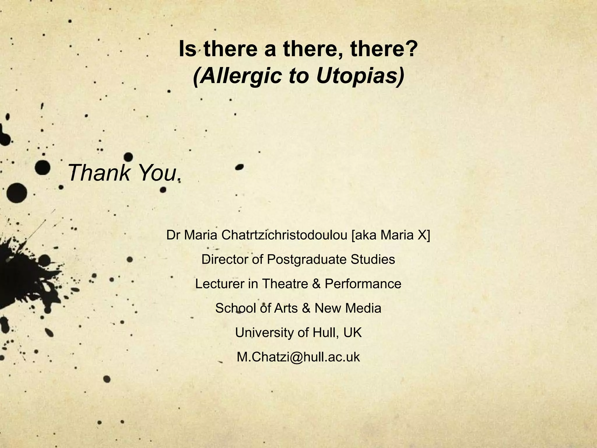 Is there a there, there? (Allergic to Utopias)“Utopia seeks a future that itself has no future, a future in which time will cease to be a relevant factor, and movement, change and becoming remain impossible.”			Grosz, 2001
