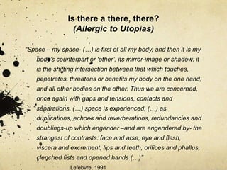 Is There a There, There?(or, Allergic to Utopias)<br />3rd Act.<br />My Body’s Other:<br />Looking Into Foucault’s Mirror<...