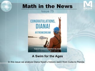 Math in the News
Issue 75
A Swim for the Ages
In this issue we analyze Diana Nyad’s historic swim from Cuba to Florida.
 