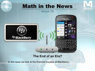 Math in the News
Issue 79
The End of an Era?
In this issue we look at the financial troubles at Blackberry.
 