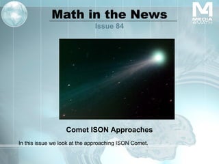 Math in the News
Issue 84

Comet ISON Approaches
In this issue we look at the approaching ISON Comet.

 