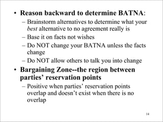 • Reason backward to determine BATNA:
  – Brainstorm alternatives to determine what your
    best alternative to no agreem...
