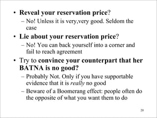 • Reveal your reservation price?
  – No! Unless it is very,very good. Seldom the
    case
• Lie about your reservation pri...