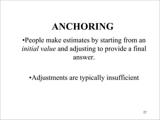 ANCHORING

•People make estimates by starting from an 

initial value and adjusting to provide a final 

                 ...
