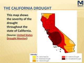 THE CALIFORNIA DROUGHT
This map shows the
severity of the
drought throughout
the state of
California.
(Source: United States
Drought Monitor)
 