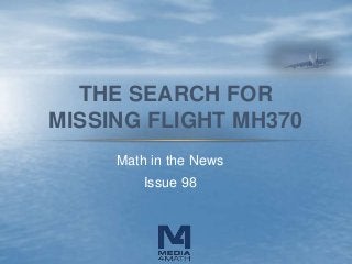 Math in the News
Issue 98
THE SEARCH FOR
MISSING FLIGHT MH370
 