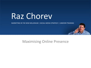      Raz Chorev MARKETING IN THE NEW MILLENIUM | SOCIAL MEDIA STRATEGY | LINKEDIN TRAINING Maximising Online Presence 