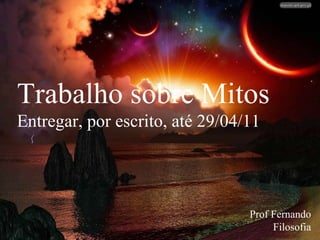 Prof Fernando Filosofia Trabalho sobre Mitos Entregar, por escrito, até 29/04/11 