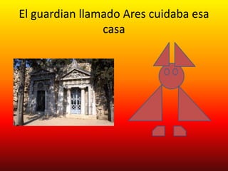 El guardian llamado Ares cuidaba esa
                casa
 