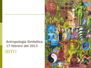 Antropología Simbólica
17 febrero del 2013
MITO
 