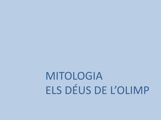 MITOLOGIA
ELS DÉUS DE L’OLIMP
 