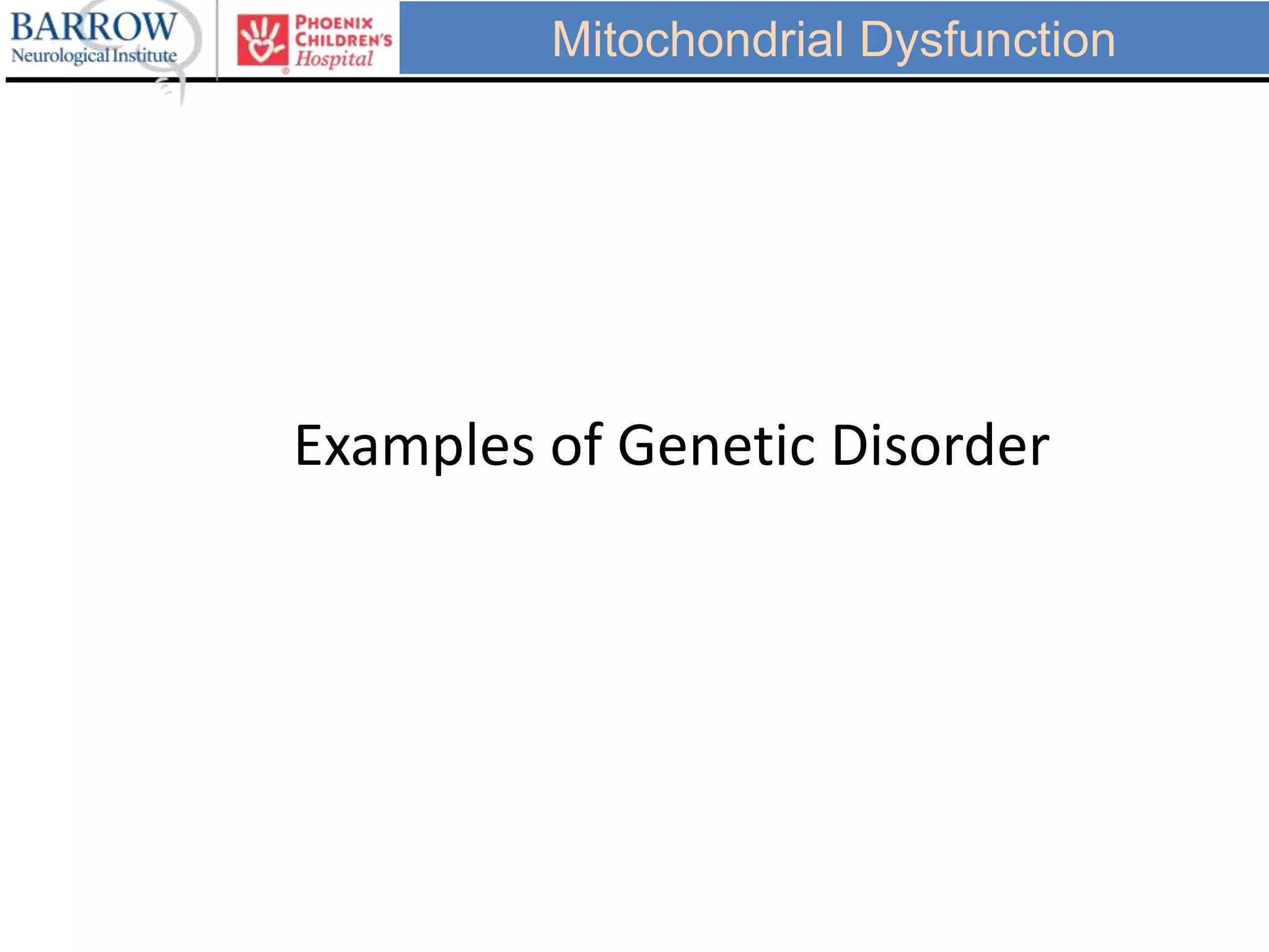 Mitochondrial Dysfunction
Examples of Genetic Disorder
 