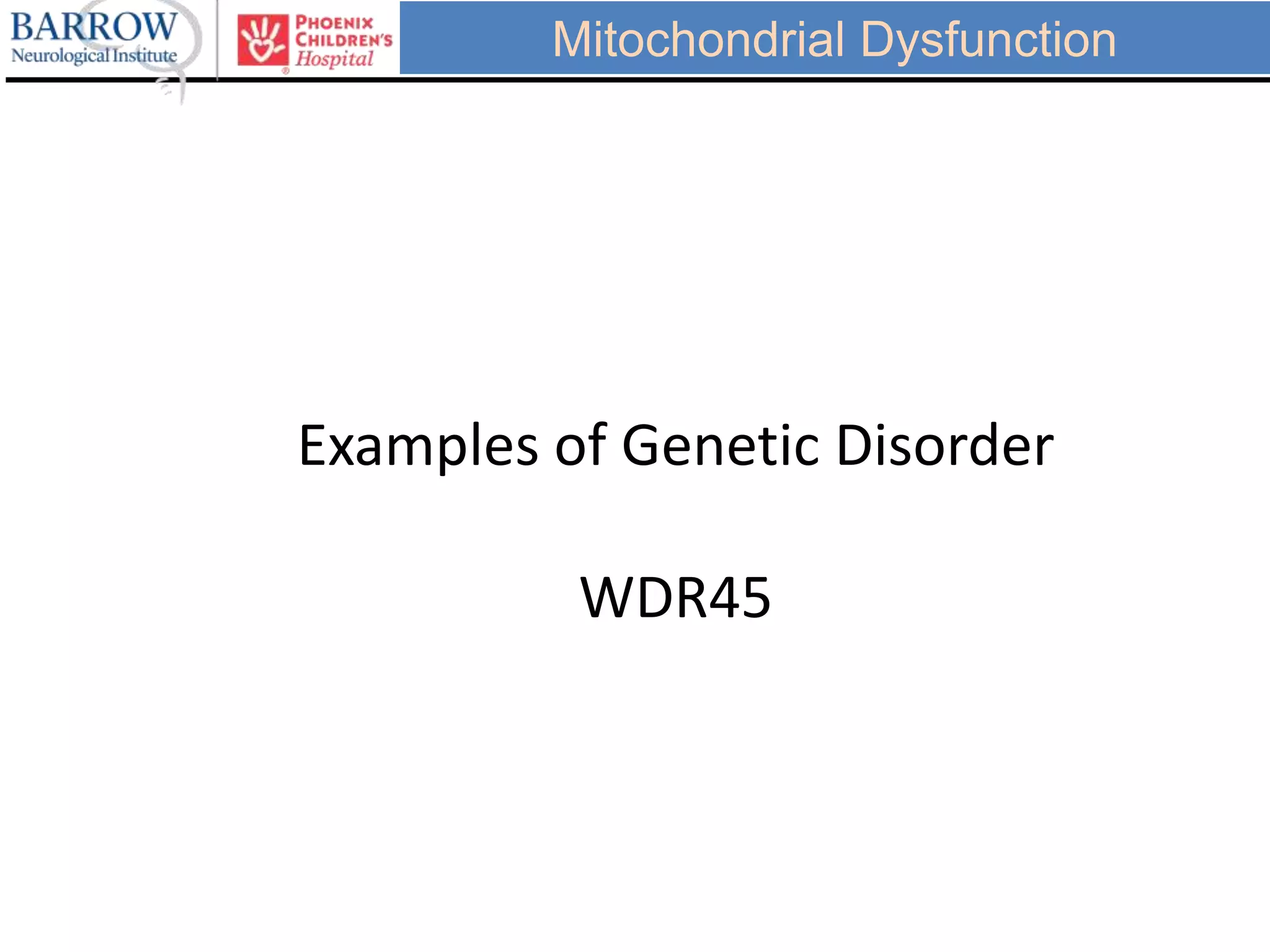 Mitochondrial Dysfunction
Examples of Genetic Disorder
WDR45
 