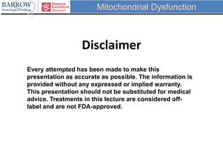 Every attempted has been made to make this
presentation as accurate as possible. The information is
provided without any expressed or implied warranty.
This presentation should not be substituted for medical
advice. Treatments in this lecture are considered off-
label and are not FDA-approved.
Disclaimer
Mitochondrial Dysfunction
 