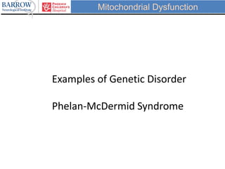 Mitochondrial Dysfunction
Examples of Genetic Disorder
Phelan-McDermid Syndrome
 