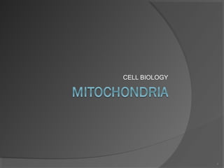 CELL BIOLOGY




               1
 