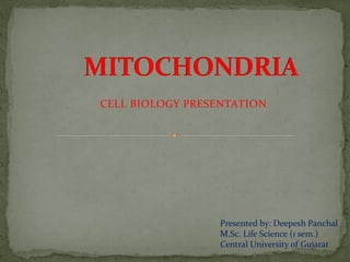CELL BIOLOGY PRESENTATION
Presented by: Deepesh Panchal
M.Sc. Life Science (1 sem.)
Central University of Gujarat
 