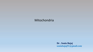 Mitochondria
Dr . Sonia Bajaj
soniabajaj51@gmail.com
 