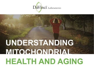 UNDERSTANDING
MITOCHONDRIAL
HEALTH AND AGING
 