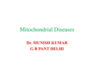 Mitochondrial Diseases
Dr. MUNISH KUMAR
G B PANT DELHI

 