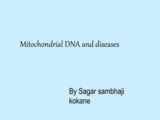 Mitochondrial DNA and diseases
By Sagar sambhaji
kokane
 