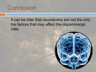 ConclusionIt can be infer that neurotoxins are not the only the factors that may affect the dopaminergic cells. 