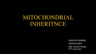 MITOCHONDRIAL
INHERITNCE
HARSHITA SHARMA
190014155003
MSc. Biotechnology
IVth Semester
 