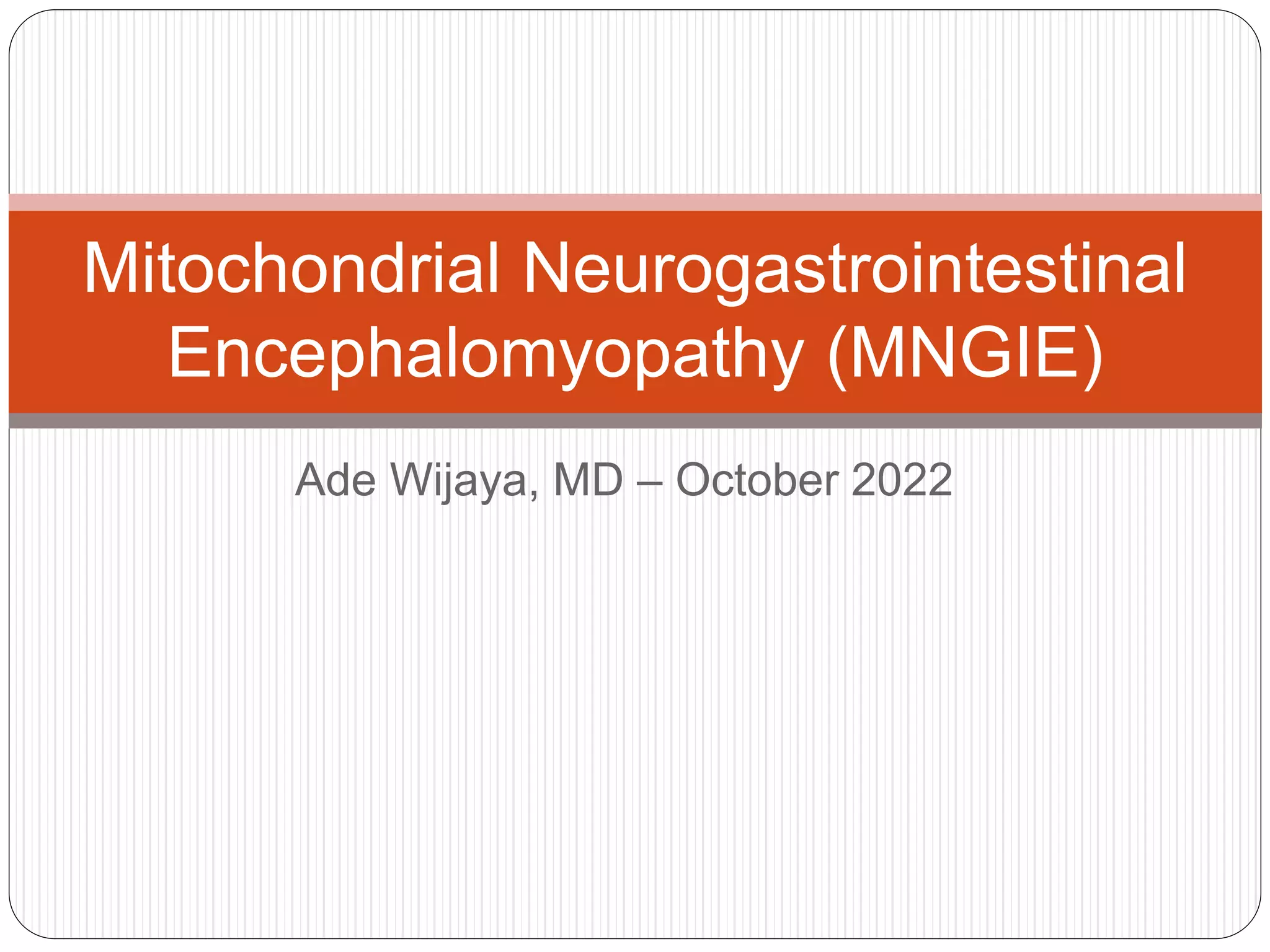 Mitochondrial Neurogastrointestinal Encephalomyopathy (MNGIE).pptx