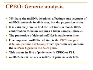 CPEO: Genetic analysis   <ul><li>70% have the mtDNA deletions; affecting same segment of  mtDNA molecule in all tissues, b...