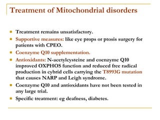Treatment of Mitochondrial disorders <ul><li>Treatment remains unsatisfactory. </li></ul><ul><li>Supportive measures:  lik...