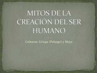 Culturas: Griega (Pelasgo) y Maya
 