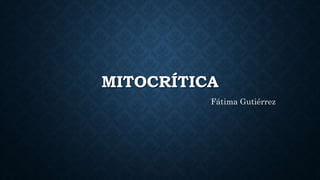 MITOCRÍTICA
Fátima Gutiérrez
 