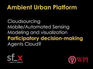 Ambient Urban PlatformCloudsourcingMobile/Automated SensingModeling and visualizationParticipatory decision-makingAgents Cloud?