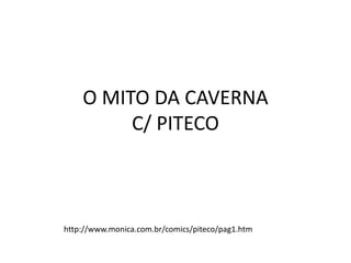 O MITO DA CAVERNAC/ PITECO http://www.monica.com.br/comics/piteco/pag1.htm 