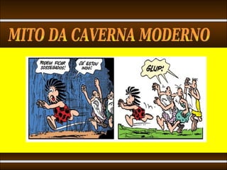 MITO DA CAVERNA MODERNO