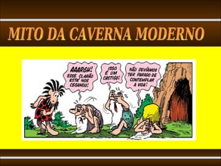 MITO DA CAVERNA MODERNO